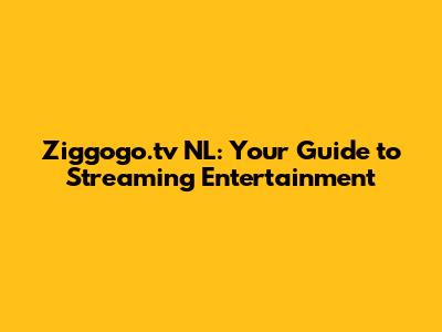 Ziggogo.tv NL: Your Guide to Streaming Entertainment