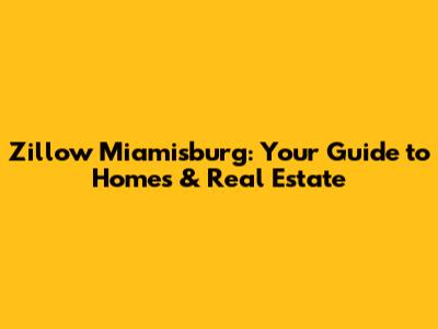 Zillow Miamisburg: Your Guide to Homes & Real Estate