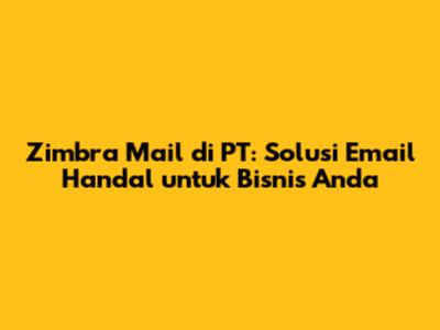 Zimbra Mail di PT: Solusi Email Handal untuk Bisnis Anda
