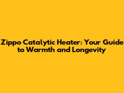 Zippo Catalytic Heater: Your Guide to Warmth and Longevity
