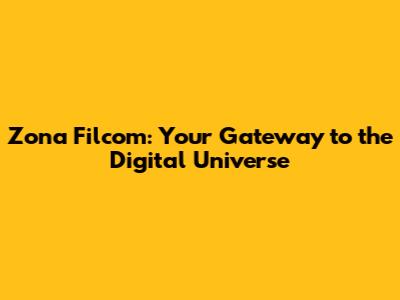 Zona Filcom: Your Gateway to the Digital Universe