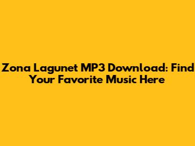 Zona Lagunet MP3 Download: Find Your Favorite Music Here