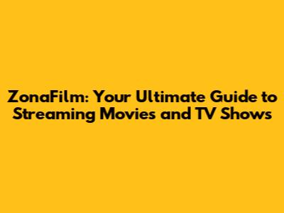 ZonaFilm: Your Ultimate Guide to Streaming Movies and TV Shows