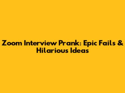 Zoom Interview Prank: Epic Fails & Hilarious Ideas