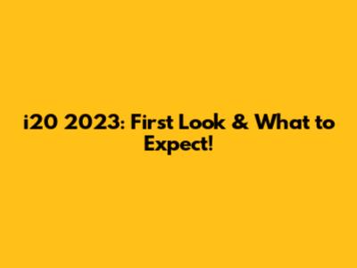 i20 2023: First Look & What to Expect!