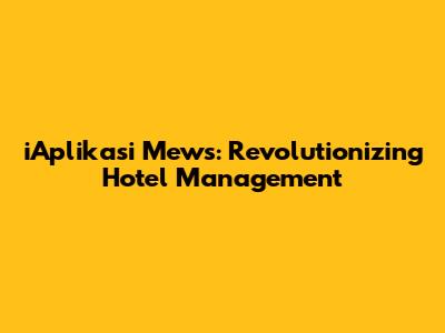 iAplikasi Mews: Revolutionizing Hotel Management