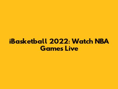 iBasketball 2022: Watch NBA Games Live