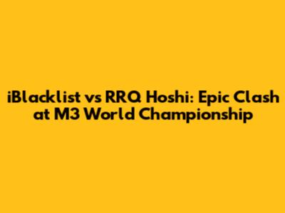 iBlacklist vs RRQ Hoshi: Epic Clash at M3 World Championship