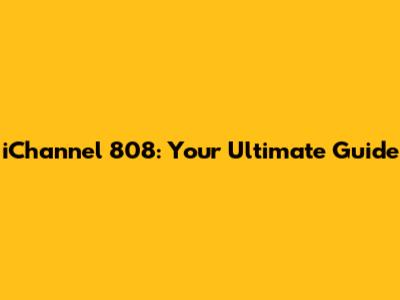 iChannel 808: Your Ultimate Guide