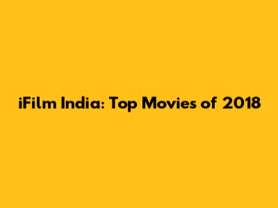 iFilm India: Top Movies of 2018