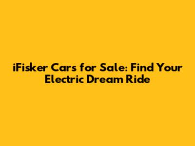 iFisker Cars for Sale: Find Your Electric Dream Ride