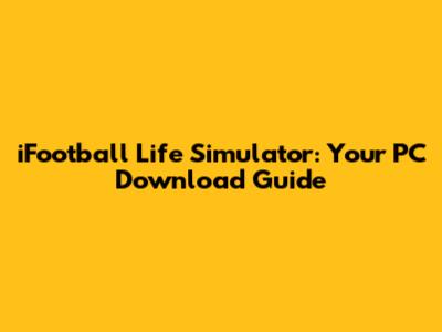 iFootball Life Simulator: Your PC Download Guide