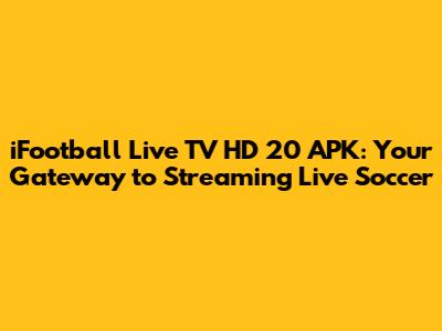iFootball Live TV HD 20 APK: Your Gateway to Streaming Live Soccer