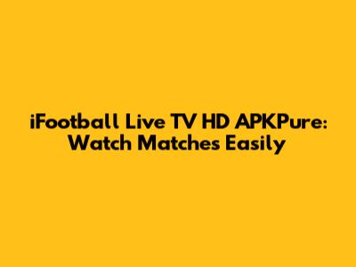 iFootball Live TV HD APKPure: Watch Matches Easily