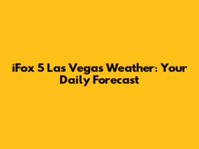 iFox 5 Las Vegas Weather: Your Daily Forecast