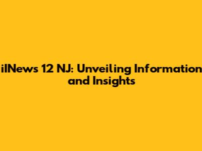 iINews 12 NJ: Unveiling Information and Insights