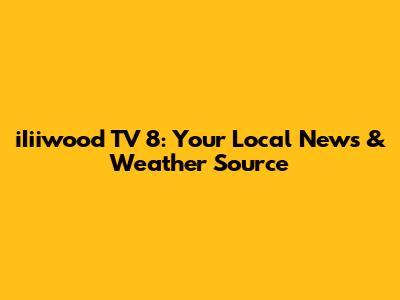 iIiiwood TV 8: Your Local News & Weather Source