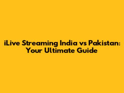 iLive Streaming India vs Pakistan: Your Ultimate Guide