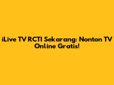iLive TV RCTI Sekarang: Nonton TV Online Gratis!
