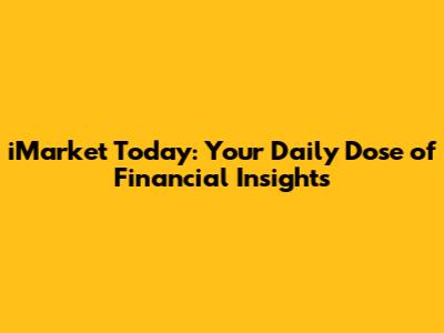 iMarket Today: Your Daily Dose of Financial Insights