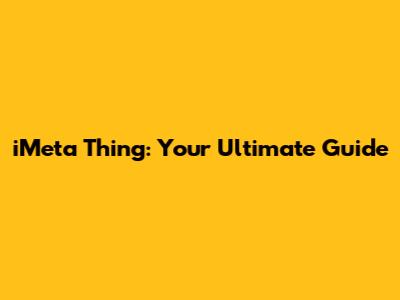 iMeta Thing: Your Ultimate Guide