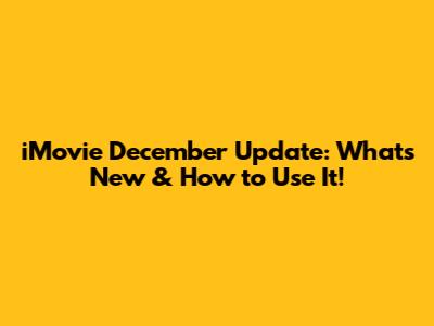 iMovie December Update: What's New & How to Use It!