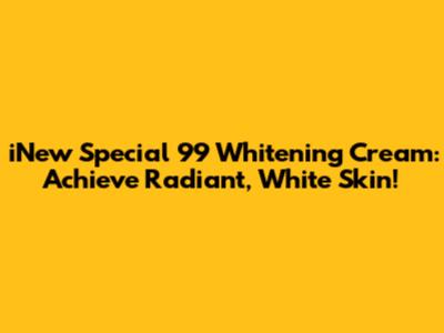 iNew Special 99 Whitening Cream: Achieve Radiant, White Skin!