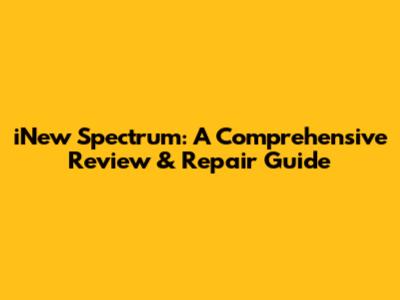 iNew Spectrum: A Comprehensive Review & Repair Guide