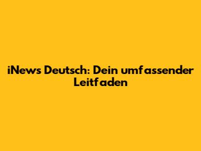iNews Deutsch: Dein umfassender Leitfaden