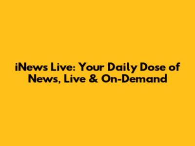 iNews Live: Your Daily Dose of News, Live & On-Demand