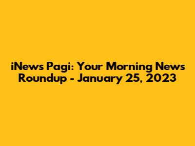 iNews Pagi: Your Morning News Roundup - January 25, 2023