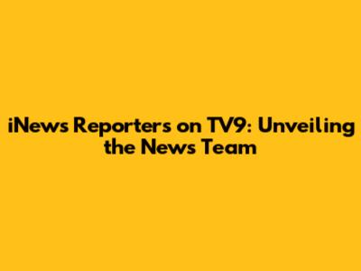 iNews Reporters on TV9: Unveiling the News Team