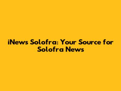 iNews Solofra: Your Source for Solofra News