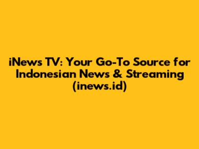 iNews TV: Your Go-To Source for Indonesian News & Streaming (inews.id)