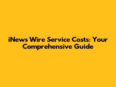 iNews Wire Service Costs: Your Comprehensive Guide