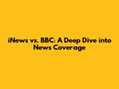 iNews vs. BBC: A Deep Dive into News Coverage