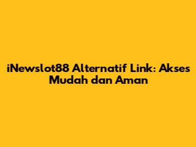 iNewslot88 Alternatif Link: Akses Mudah dan Aman
