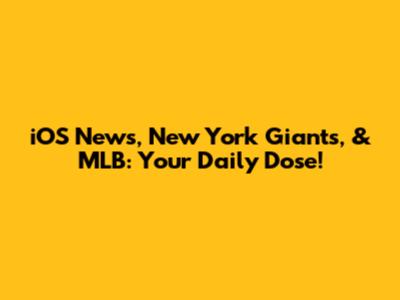 iOS News, New York Giants, & MLB: Your Daily Dose!
