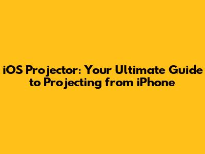 iOS Projector: Your Ultimate Guide to Projecting from iPhone