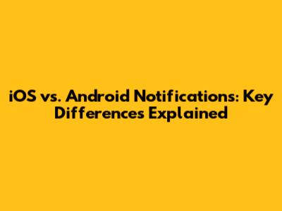 iOS vs. Android Notifications: Key Differences Explained