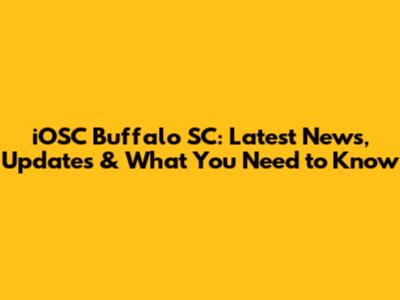 iOSC Buffalo SC: Latest News, Updates & What You Need to Know