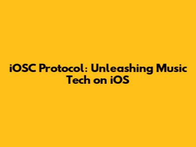 iOSC Protocol: Unleashing Music Tech on iOS