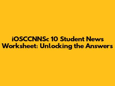 iOSCCNNSc 10 Student News Worksheet: Unlocking the Answers