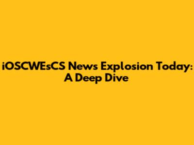 iOSCWEsCS News Explosion Today: A Deep Dive