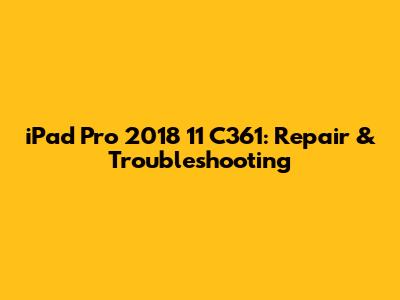 iPad Pro 2018 11" C361: Repair & Troubleshooting