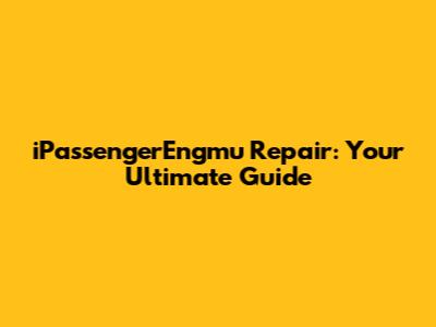 iPassengerEngmu Repair: Your Ultimate Guide