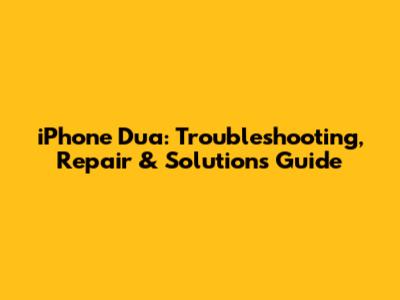 iPhone Dua: Troubleshooting, Repair & Solutions Guide