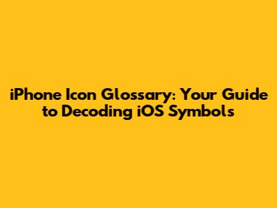 iPhone Icon Glossary: Your Guide to Decoding iOS Symbols