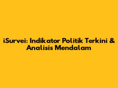 iSurvei: Indikator Politik Terkini & Analisis Mendalam