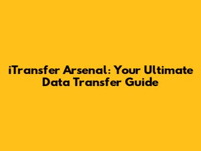 iTransfer Arsenal: Your Ultimate Data Transfer Guide